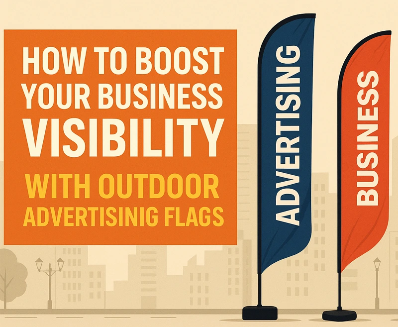How to Boost Your Business Visibility with Outdoor Advertising Flags